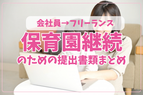 【体験談】会社員からフリーランスへ！保育園を継続するために提出した書類まとめ
