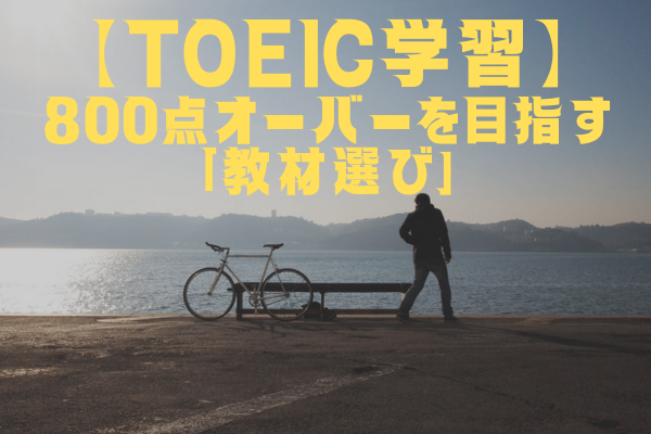 【TOEIC学習】800点オーバーを目指す「教材選び」