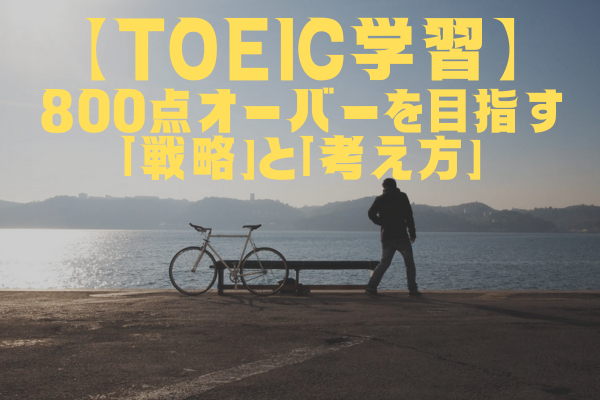 【TOEIC学習】800点オーバーを目指す「戦略」と「考え方」