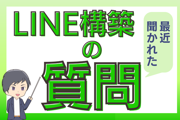 最近聞かれたLINE構築の質問