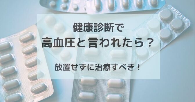 健康診断で高血圧と言われたら？放置せずに治療すべき！
