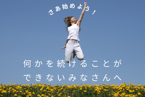 何かを続けることができないみなさんへ