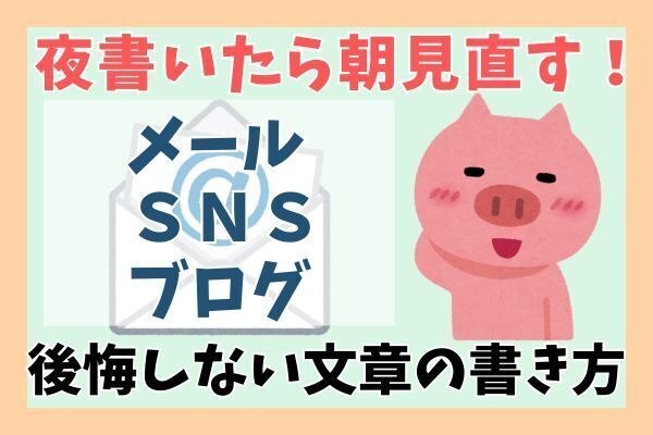 夜に書いた文章は朝見直す！投稿後に後悔しないための方法２つ