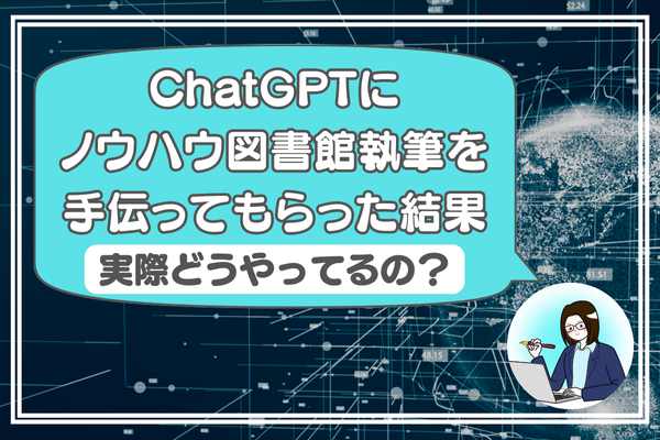 【実録！】ChatGPTにノウハウ図書館の執筆の手伝いを頼んだ結果