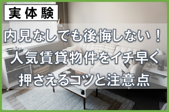 【内見なしでも後悔しない！】人気賃貸物件をイチ早く押さえるコツと注意点