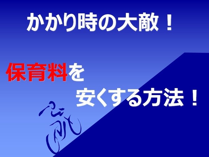 かかり時の大敵！　保育料を安くする方法！