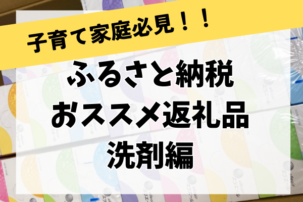 【子育て家庭必見】ふるさと納税で家計が助かる＆役に立つ返礼品（洗剤編）