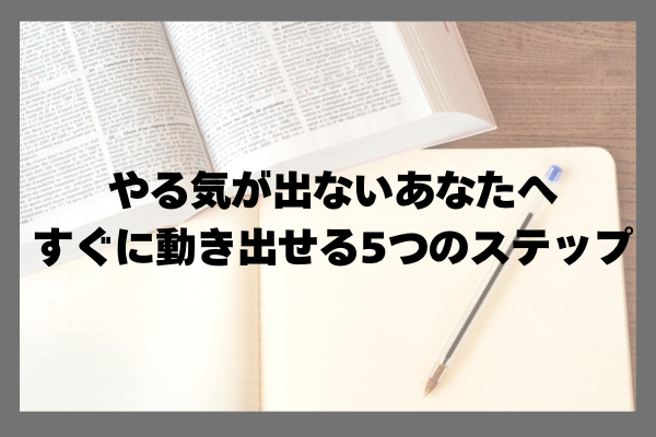 やる気が出せないあなたへ　すぐに動き出せる5つのステップ