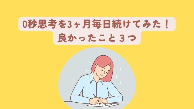【ライティング】0秒思考を3ヶ月間毎日続けてみた。やってみてよかったこと3つを解説します！