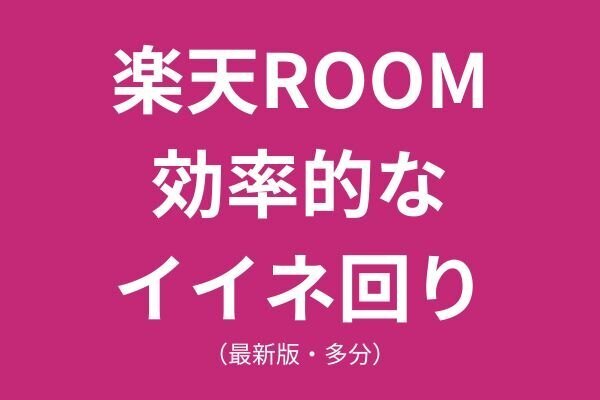 楽天ROOM効率的なイイネ回り（最新版・多分…）2025年7月更新