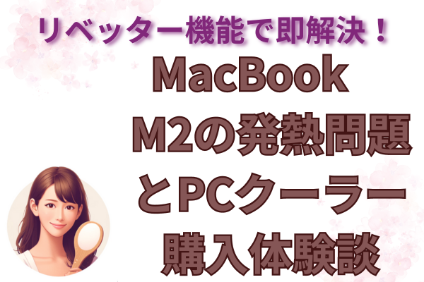リベッター機能で即解決！MacBook　M2の発熱問題とPCクーラー購入体験談