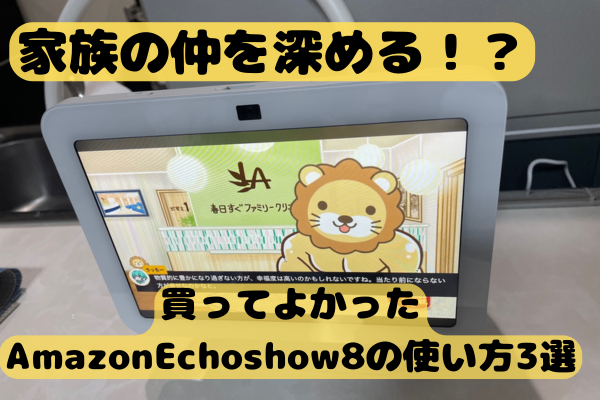 【家族仲を深める！？】買ってよかったAmazonEchoShow8の使い方3選！