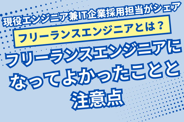 【フリーランスエンジニアになるには？】フリーランスエンジニアになってよかったことと注意点