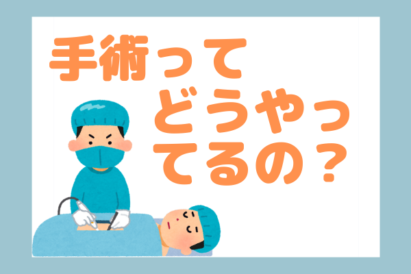 【ゆるく学ぶ】手術ってどうやってるの？