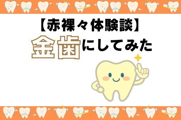 【目立つ？費用は？】4番目の歯を金歯にしました