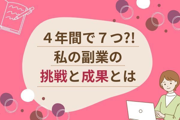 ４年間で７つ？！私の副業の挑戦と成果とは
