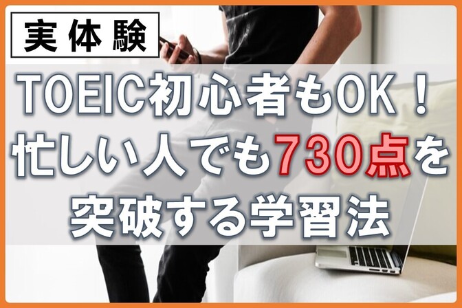 【TOEIC初心者もOK！】忙しい人でも730点を突破する学習法