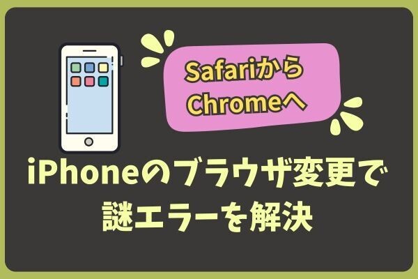 【体験談】iPhoneのデフォルトブラウザ変更で謎エラーを解決