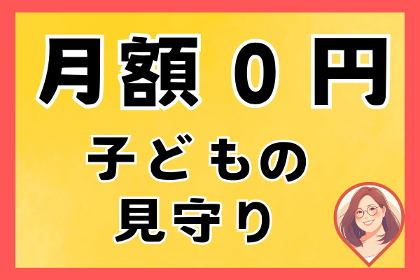 【月額０円】心配性ママ必見！気軽に始める子どもの見守りアイデア【うちの子どこ！？】