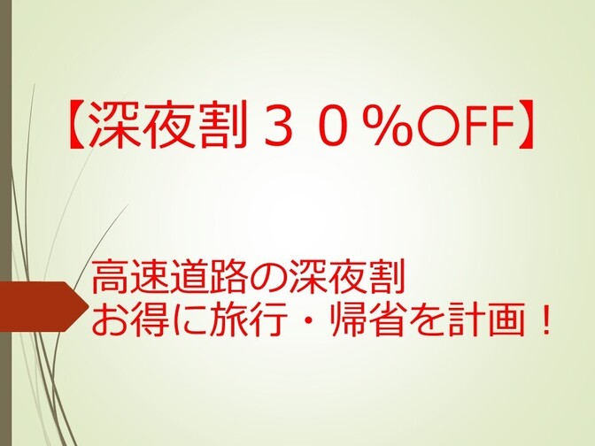 【深夜割30%OFF】旅行・帰省！お得で快適な高速道路利用！
