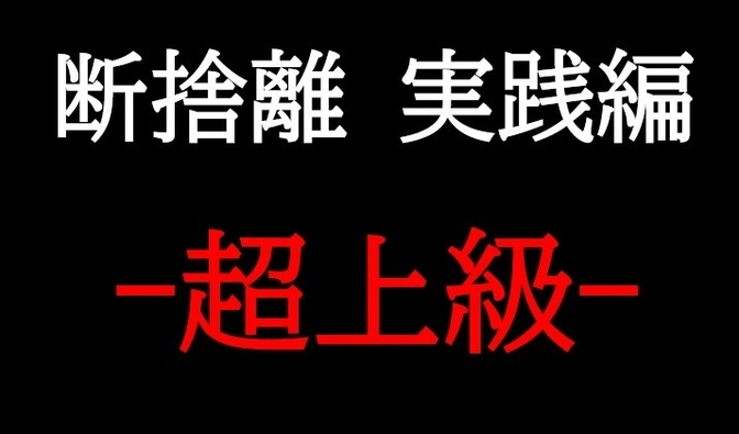 【断捨離】実践編 -超上級-