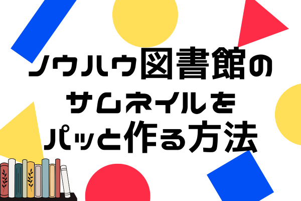 【🔰初心者向け】ノウハウ図書館のサムネイルをCanvaでパッと作る方法