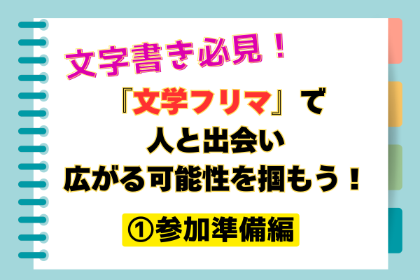 文字書き必見！『文学フリマ』で人と出会い、広がる可能性を掴もう！　①参加準備編