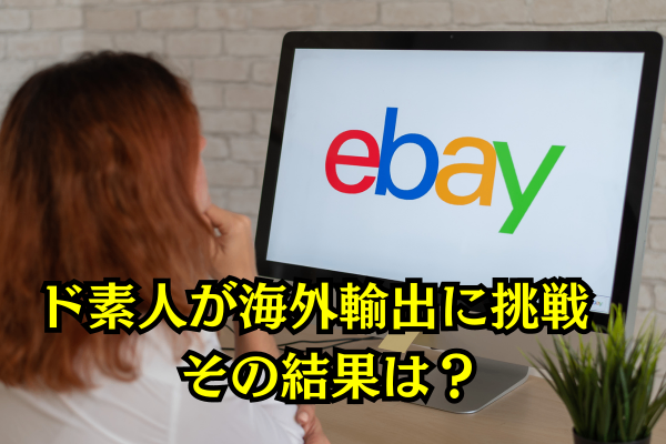 【超ド級の素人が海外輸出】をしてみた3週間（ebay）売上315ドル