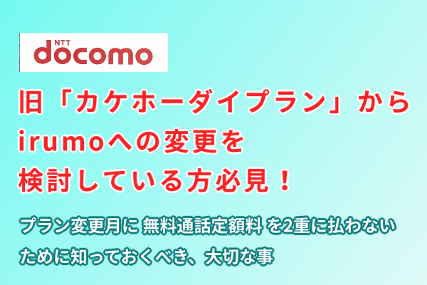 【注意】カケホーダイプラン→irumo無料通話オプションの方、必見！