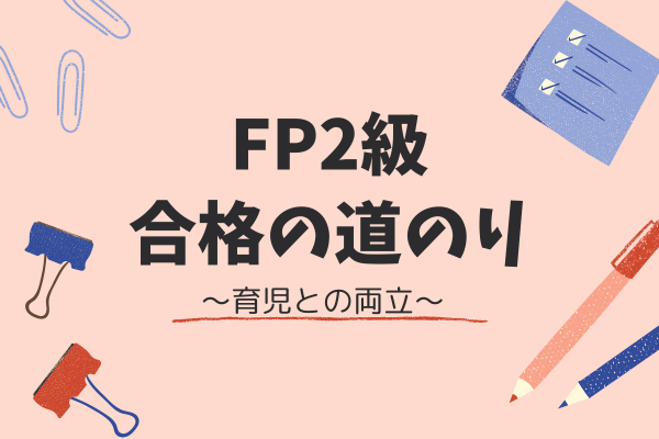 FP2級 合格の道のり ～育児との両立～