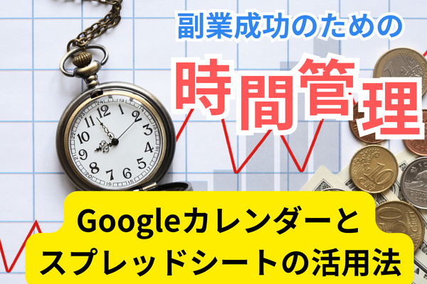 副業成功のための時間管理：Googleカレンダーとスプレッドシートの活用法