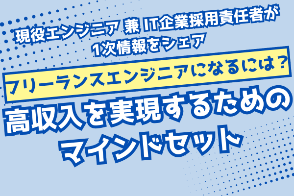 【フリーランスエンジニアになるには？】高収入を実現するためのマインドセット