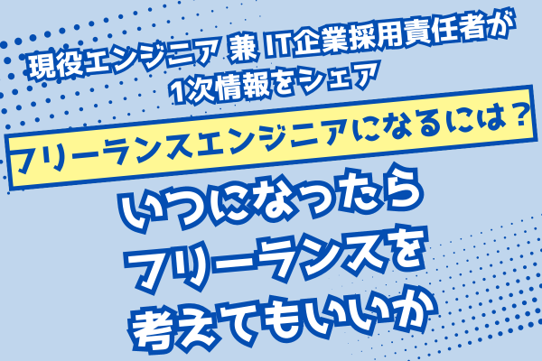 【フリーランスエンジニアになるには？】いつになったらフリーランスを考えてもいいか