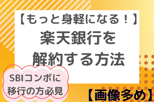 【もっと身軽に！】楽天銀行を解約する方法(SBIコンボに移行する方向け)