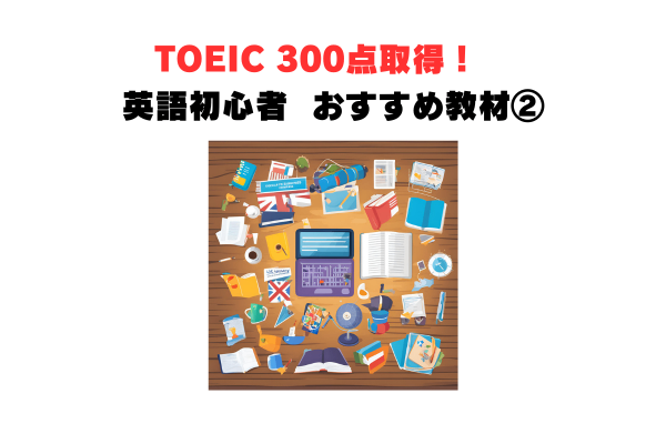 目指せTOEIC300点！英語初心者 おすすめ教材②