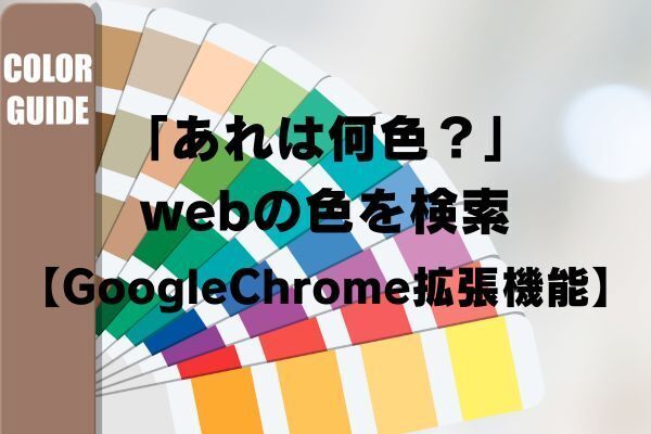 「あれは何色？」webで使われている色を検索する方法【GoogleChrome拡張機能】