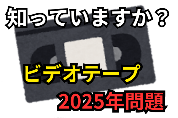 ビデオテープの危機！思い出を守る為の方法