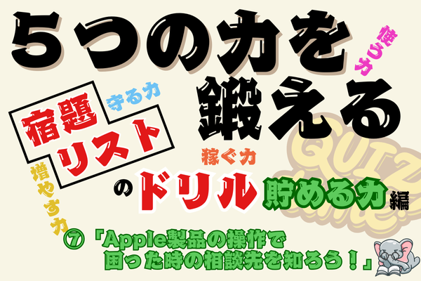 【５つの力を鍛えるドリル（貯める力編⑦）】Apple製品の操作で困った時の相談先を知ろう🍎