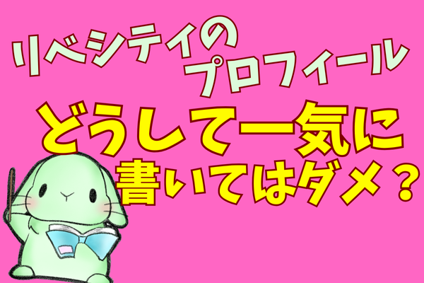 【リベシティプロフィール】どうして一気に書いてはダメ？