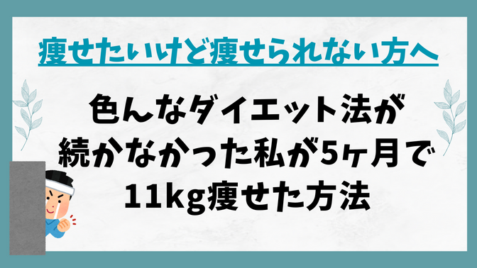 【痩せたいけど、痩せられない方へ】色んなダイエット法が続かなかった、私が５ヶ月で11kg痩せた方法
