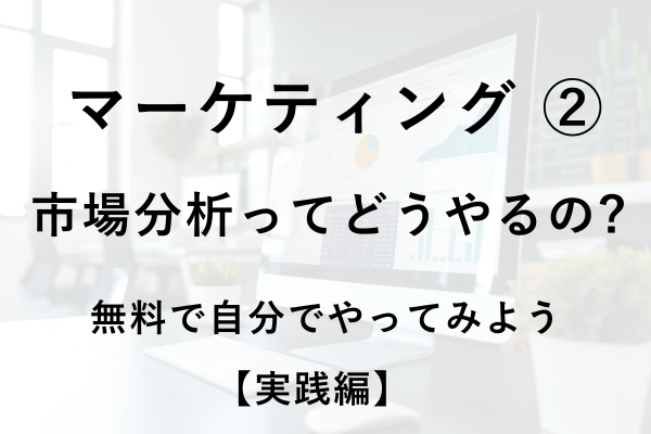 マーケティング②【市場分析】 無料でできる！データを使って分析してみよう