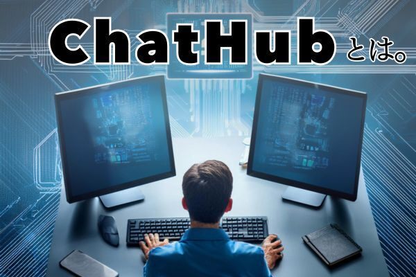 ChatHubについて概要説明【同時に複数AIを活用】