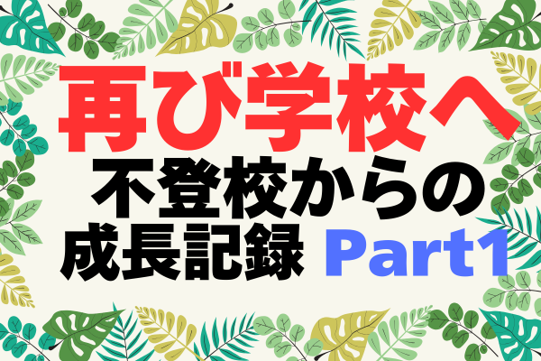 【体験談】再び学校へ：不登校からの成長記録 Part1　きっかけ～家にいるという選択