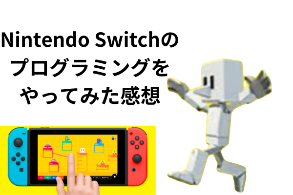 【遊びながらプログラミングを学べる！】Nintendo Switchのプログラミングをやってみた感想