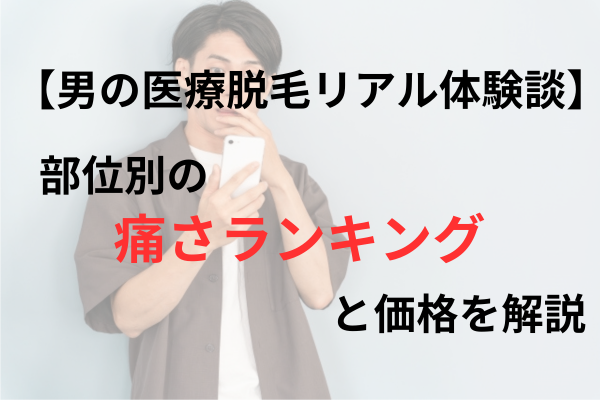【男の医療脱毛リアル体験談】部位別の痛さランキングと価格を解説