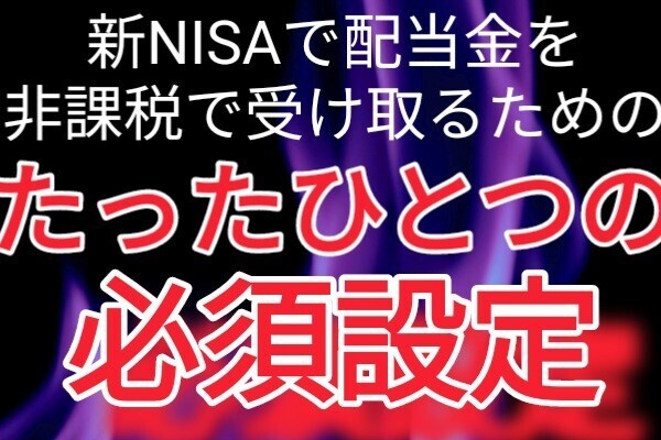 【し忘れると大損！】新NISAで配当金を非課税で受け取るために100%絶対必須なたった1つの設定