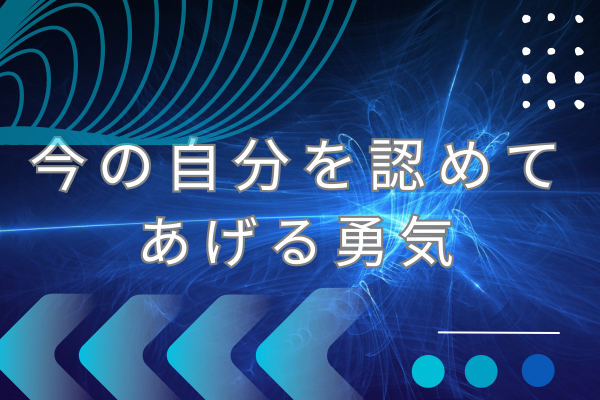 今の自分を認めてあげる勇気