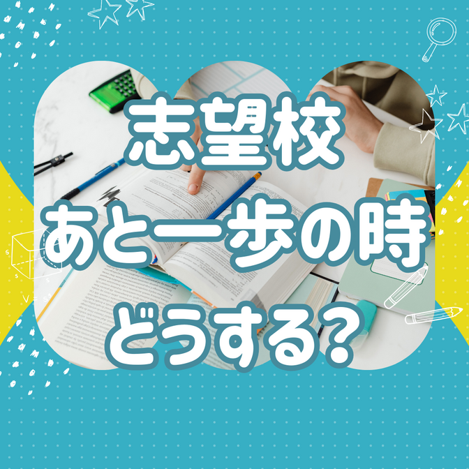 志望校合格あと一歩の時どうする？