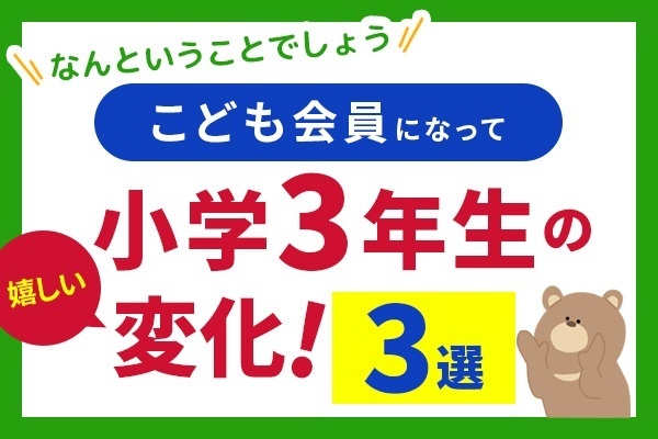 こども会員デビュー！小学3年生の嬉しい変化3選」