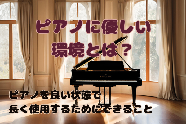 ピアノに優しい環境とは？〜ピアノを良い状態で長く使用するためにできること〜